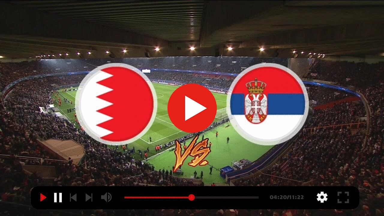 مشاهدة مباراة البحرين و صربيا بث مباشر 18/11/2022 Bahrain vs Serbia